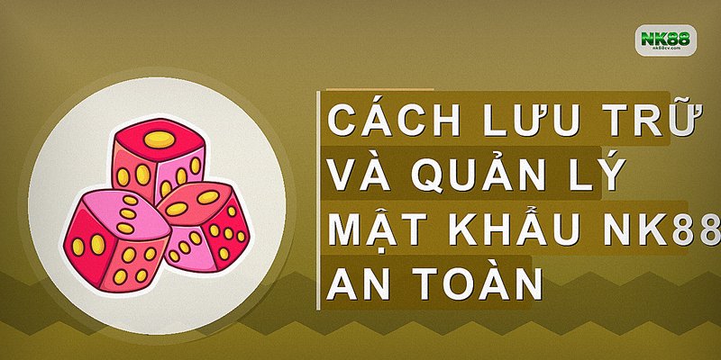 Cách lưu trữ và quản lý mật khẩu NK88 an toàn