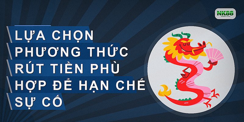 Lựa chọn phương thức rút tiền phù hợp để hạn chế sự cố