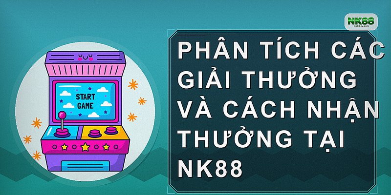 Phân tích các giải thưởng và cách nhận thưởng tại NK88